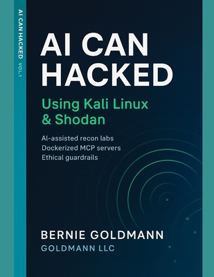AI Can Hacked: Using Kali Linux & Shodan: A Comprehensive Guide to Ethical Hacking and Security Assessment - Goldmann, Bernie