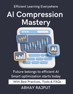 AI Compression Mastery: Smaller, Faster, Smarter AI Compress Models Without Loss ML for Low Resource Devices Prune & Quantize Right Deploy With Speed Master compression transform AI