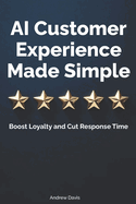 AI Customer Experience Made Simple: Boost Loyalty and Cut Response Time