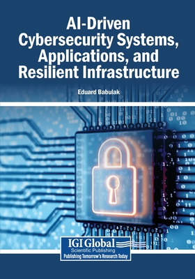AI-Driven Cybersecurity Systems, Applications, and Resilient Infrastructure - Babulak, Eduard (Editor)