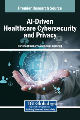 AI-Driven Healthcare Cybersecurity and Privacy - Kulkarni, Shrikaant (Editor), and Gochhait, Saikat (Editor)