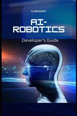 AI-Driven Robotics: A Developer's guide - Gergely, Gyorgy, and Gregory, George