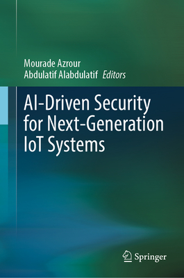 Ai-Driven Security for Next-Generation Iot Systems - Azrour, Mourade (Editor), and Alabdulatif, Abdulatif (Editor)