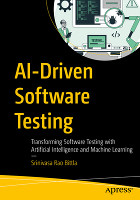 Ai-Driven Software Testing: Transforming Software Testing with Artificial Intelligence and Machine Learning - Bittla, Srinivasa Rao