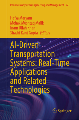 Ai-Driven Transportation Systems: Real-Time Applications and Related Technologies - Maryam, Hafsa (Editor), and Malik, Mehak Mushtaq (Editor), and Khan, Inam Ullah (Editor)