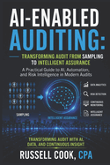 AI-Enabled Auditing: Transforming Audit from Sampling to Intelligent Assurance: A Practical Guide to AI, Automation, and Risk Intelligence in Modern Audits