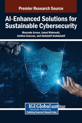 AI-Enhanced Solutions for Sustainable Cybersecurity - Azrour, Mourade (Editor), and Mabrouki, Jamal (Editor), and Guezzaz, Azidine (Editor)