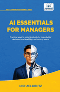 AI Essentials for Managers: Practical Ways to Boost Productivity, Make Better Decisions, and Lead High-Performing Teams