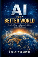 AI for a Better World: How Artificial Intelligence Is Solving Global Challenges
