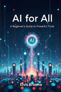AI for All: A Beginner's Guide to Powerful Tools