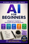 AI For Beginners: A Practical Guide to Generative AI, Productivity, and Using AI with Confidence