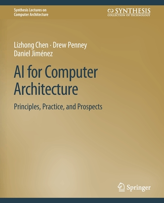 AI for Computer Architecture: Principles, Practice, and Prospects - Chen, Lizhong, and Penney, Drew, and Jim�nez, Daniel