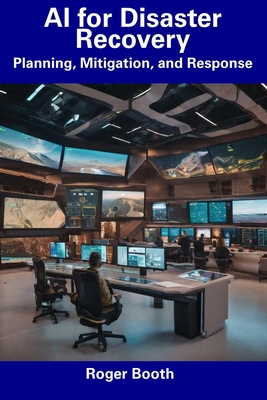 AI for Disaster Recovery: Planning, Mitigation, and Response - Booth, Roger