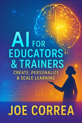 AI for Educators & Trainers: Create, Personalize & Scale Learning - Correa, Joe