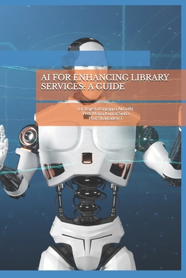 AI for Enhancing Library Services: A Guide - Sinha, Manoj Kumar, and T, Shantadevi, and Chandrappa, Smitha