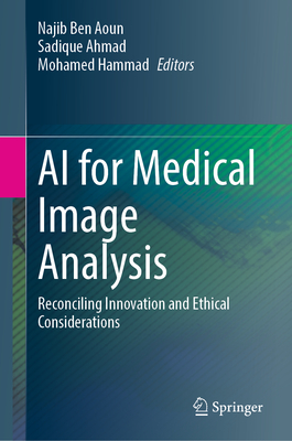 AI for Medical Image Analysis: Reconciling Innovation and Ethical Considerations - Ben Aoun, Najib (Editor), and Ahmad, Sadique (Editor), and Hammad, Mohamed (Editor)