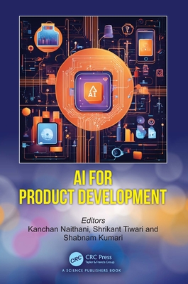 AI for Product Development - Naithani, Kanchan (Editor), and Tiwari, Shrikant (Editor), and Kumari, Shabnam (Editor)