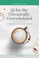 AI for the Chronically Overwhelmed: A calm guide to using AI tools in everyday life