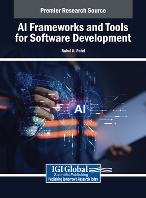 AI Frameworks and Tools for Software Development - Patel, Rahul K (Editor)