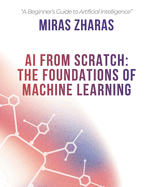 AI From Scratch: The Foundations of Machine Learning
