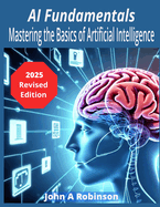 AI Fundamentals: Mastering the Basics of Artificial Intelligence