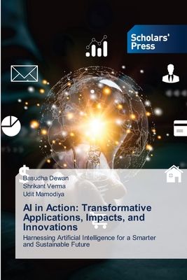 AI in Action: Transformative Applications, Impacts, and Innovations - Dewan, Basudha, and Verma, Shrikant, and Mamodiya, Udit