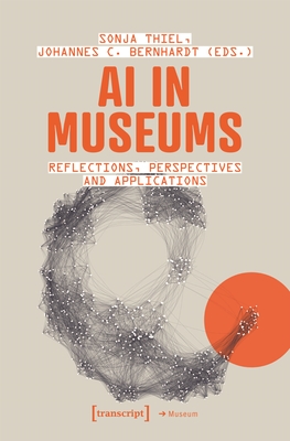 AI in Museums: Reflections, Perspectives and Applications - Thiel, Sonja (Editor), and Bernhardt, Johannes C (Editor)