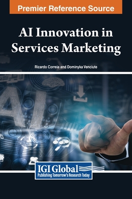 AI Innovation in Services Marketing - Correia, Ricardo (Editor), and Venciute, Dominyka (Editor)