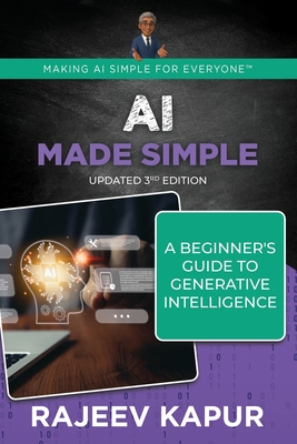 AI Made Simple: A Beginner's Guide to Generative Intelligence - 3rd Edition - Kapur, Rajeev