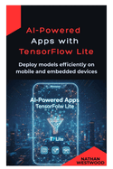 AI-Powered Apps with TensorFlow Lite: Deploy models efficiently on mobile and embedded devices