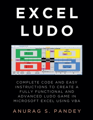AI-powered Excel Ludo: Complete Code and Easy Instructions to Create a Fully Functional, Advanced and AI-powered Ludo Game in Microsoft Excel using VBA - Pandey, Anurag