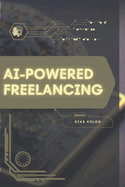 AI-Powered Freelancing: Your Road from Novice to Skilled Professional