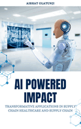AI Powered Impact: Transformative Applications in Supply Chain, Healthcare, and Supply Chain