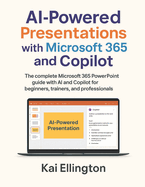 AI-Powered Presentations with Microsoft 365 and Copilot: The complete Microsoft 365 PowerPoint guide with AI and Copilot for beginners, trainers, and professionals