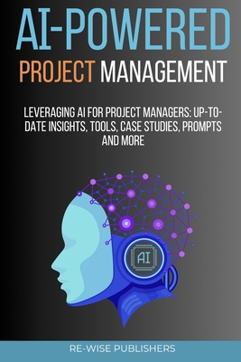 AI-Powered Project Management: Leveraging AI for project managers - Publishers, Re-Wise