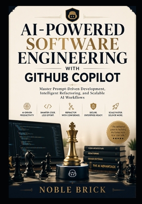 AI-Powered Software Engineering with GitHub Copilot: Master Prompt-Driven Development, Intelligent Refactoring, and Scalable AI Workflows - Brick, Noble