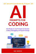 AI Prompts For Coding: 600 Ready to Use Prompts for Smarter Coding, Debugging, and System Design