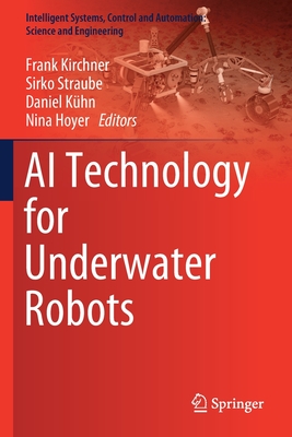 AI Technology for Underwater Robots - Kirchner, Frank (Editor), and Straube, Sirko (Editor), and K�hn, Daniel (Editor)