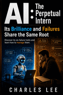 AI: THE PERPETUAL INTERN - Its Brilliance and Failures Share the Same Root