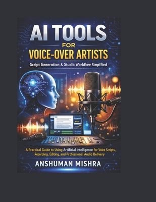 AI Tools for Voice-Over Artists Script Generation and Studio Workflow Simplified - Mishra, Anshuman
