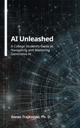 AI Unleashed: A College Student's Guide to Navigating and Mastering Generative AI
