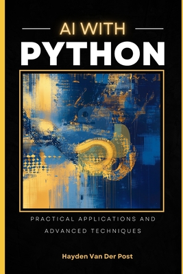 AI with Python: Practical Applicaitons & Advanced Techniques: Reactive Publishing - Munrow, Danny (Editor), and Van Der Post, Hayden