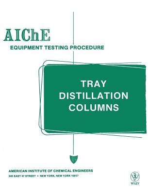 AIChE Equipment Testing Procedure - Tray Distillation Columns: A Guide to Performance Evaluation - American Institute of Chemical Engineers (AIChE)