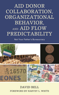 Aid Donor Collaboration, Organizational Behavior, and Aid Flow Predictability: Not Your Father's Bureaucracy
