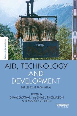 Aid, Technology and Development: The Lessons from Nepal - Gyawali, Dipak (Editor), and Thompson, Michael (Editor), and Verweij, Marco (Editor)