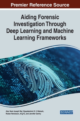 Aiding Forensic Investigation Through Deep Learning and Machine Learning Frameworks - Raj, Alex Noel Joseph (Editor), and Mahesh, Vijayalakshmi G V (Editor), and Nerssison, Ruban (Editor)
