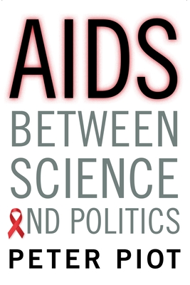 AIDS Between Science and Politics - Piot, Peter, and Garey, Laurence (Translated by)