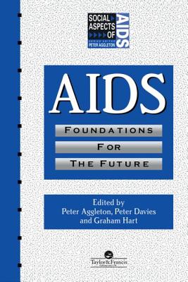 Aids: Foundations for the Future - Aggleton, Peter (Editor), and Davies, Peter, Dr. (Editor), and Hart, Graham (Editor)