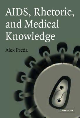 AIDS, Rhetoric, and Medical Knowledge - Preda, Alex