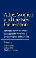 AIDS, Women, and the Next Generation: Towards a Morally Acceptable Public Policy for HIV Testing
